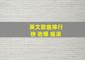 英文歌曲排行榜 劲爆 摇滚